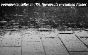 Pourquoi consulter un TRA, thérapeute en relation d'aide? pour plusieurs raisons, en voici quelques une...